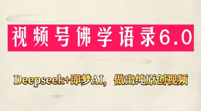 视频号佛学禅语6.0，用Deepseek+即梦ai，做纯原创视频，新手小白，也能月入1W+小白网创_互联网创业项目_网络创业小白网创
