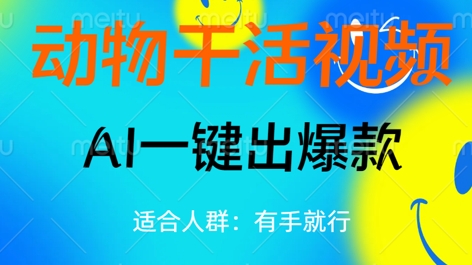 动物干活视频，全平台AI一键出爆款，单日变现数张，轻松搞定小白网创_互联网创业项目_网络创业小白网创