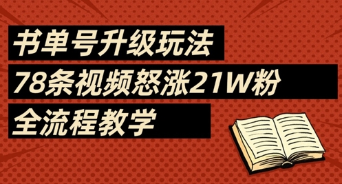 书单号升级玩法，78条视频怒涨21W粉，全流程教学小白网创_互联网创业项目_网络创业小白网创