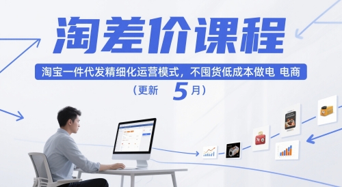 淘差价课程，淘宝一件代发精细化运营模式，不囤货低成本做电商（更新5月）小白网创_互联网创业项目_网络创业小白网创