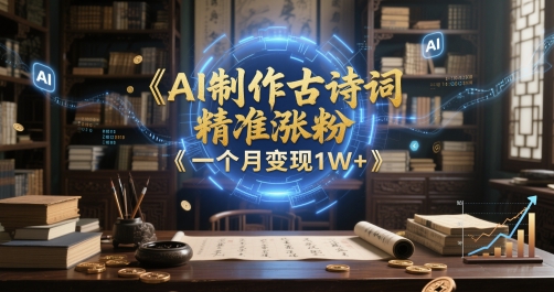 AI制作古诗词，精准涨粉，多重变现，一个月变现1W+小白网创_互联网创业项目_网络创业小白网创
