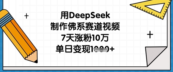 用DeepSeek制作佛系赛道视频，7天涨粉10万，单日变现1k小白网创_互联网创业项目_网络创业小白网创