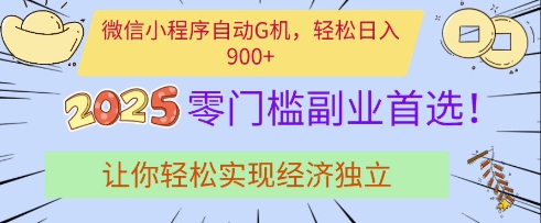 微信小程序自动G机，轻松日入多张，2025零门槛副业首选，让你轻松实现经济独立【揭秘】小白网创_互联网创业项目_网络创业小白网创