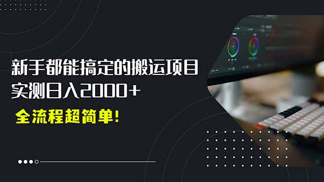 （15457期）平台主动扶持的新风口，0基础轻松起号，搬运剪辑日入2000+！小白网创_互联网创业项目_网络创业小白网创