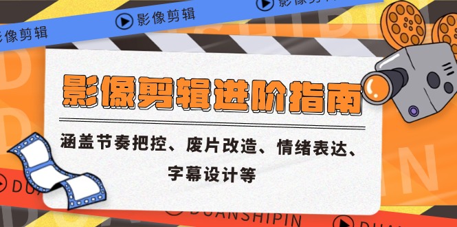 （14941期）影像剪辑进阶指南，涵盖节奏把控、废片改造、情绪表达、字幕设计等小白网创_互联网创业项目_网络创业小白网创