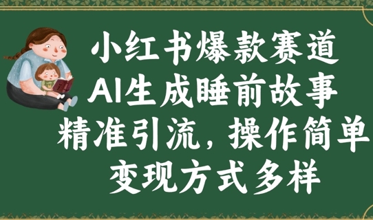 小红书爆款赛道，AI生成睡前故事，精准引流，操作简单，变现方式多样小白网创_互联网创业项目_网络创业小白网创
