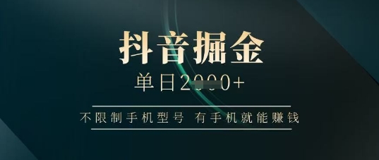抖音掘金单日收益上千，不限制手机型号，有手机就能挣钱【揭秘】小白网创_互联网创业项目_网络创业小白网创
