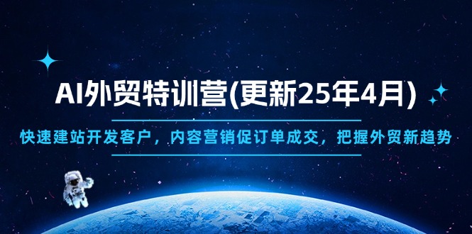 （14455期）AI外贸特训营(更新25年4月)，快速建站开发客户，内容营销促订单成交，…小白网创_互联网创业项目_网络创业小白网创