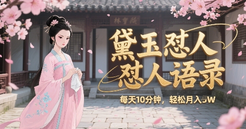 林黛玉怼人语录怼人鸡汤，AI产出图片视频文案，每天十分钟，创作者分成月收益1W+小白网创_互联网创业项目_网络创业小白网创