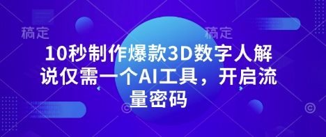 10秒制作爆款3D数字人解说仅需一个AI工具，开启流量密码小白网创_互联网创业项目_网络创业小白网创
