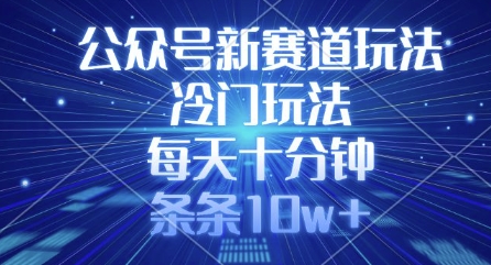 公众号新赛道玩法，冷门玩法，每天十分钟，条条10w+小白网创_互联网创业项目_网络创业小白网创