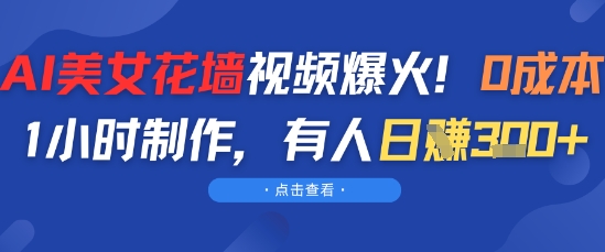 AI美女花墙视频爆火，0成本1小时制作，有人日入3张小白网创_互联网创业项目_网络创业小白网创