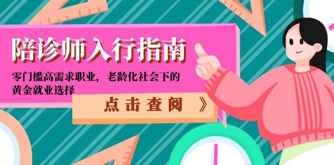 （15042期）陪诊师入行指南：零门槛高需求职业，老龄化社会下的黄金就业选择小白网创_互联网创业项目_网络创业小白网创