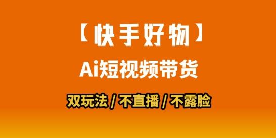 【快手好物】短视频带货，搬运拼接+数字人双玩法，操作简单，会玩手机就行小白网创_互联网创业项目_网络创业小白网创