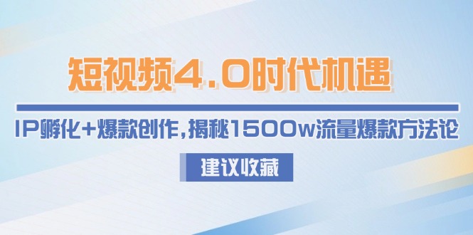 （15019期）短视频4.0时代机遇：IP孵化+爆款创作，揭秘1500w流量爆款方法论小白网创_互联网创业项目_网络创业小白网创