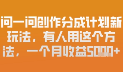 问一问创作者分成计划最新玩法，小白也可以轻松上手，月入6k+小白网创_互联网创业项目_网络创业小白网创