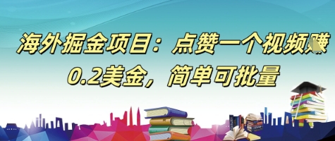 海外掘金项目：点赞一个视频挣0.2美金，简单可批量小白网创_互联网创业项目_网络创业小白网创