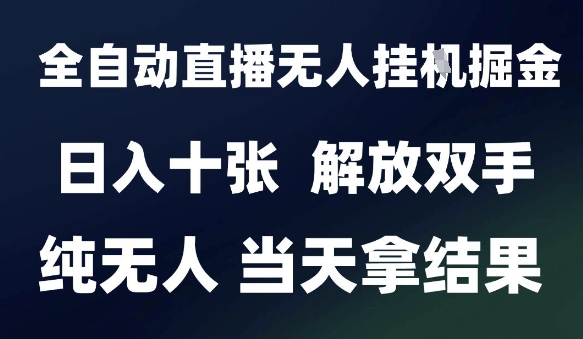 2025最新全自动直播无人挂G掘金，日入十张，解放双手纯无人，当天拿结果【揭秘】小白网创_互联网创业项目_网络创业小白网创