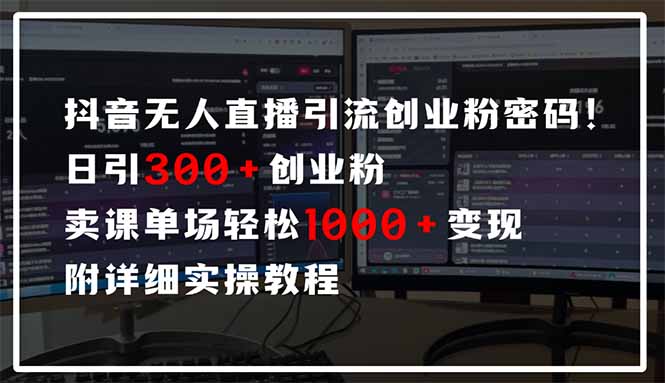 （14564期）抖音无人直播引流密码！日引300+创业粉 单场轻松1000+变现 附详细实操教程小白网创_互联网创业项目_网络创业小白网创
