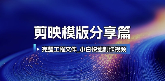 剪映模版分享篇_完整工程文件，小白快速制作高端视频小白网创_互联网创业项目_网络创业小白网创