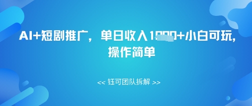 AI+短剧推广，单日收入几张小白可玩，操作简单小白网创_互联网创业项目_网络创业小白网创