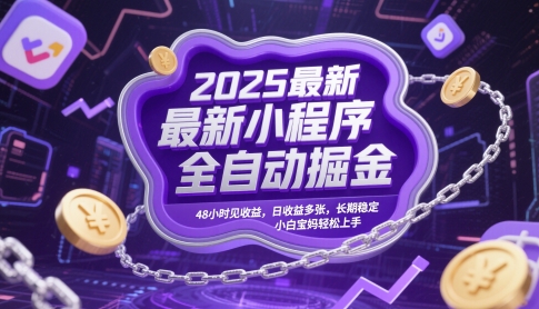 2025最新小程序全自动掘金，48小时见收益，日收益多张，长期稳定，小白宝妈轻松上手【揭秘】小白网创_互联网创业项目_网络创业小白网创