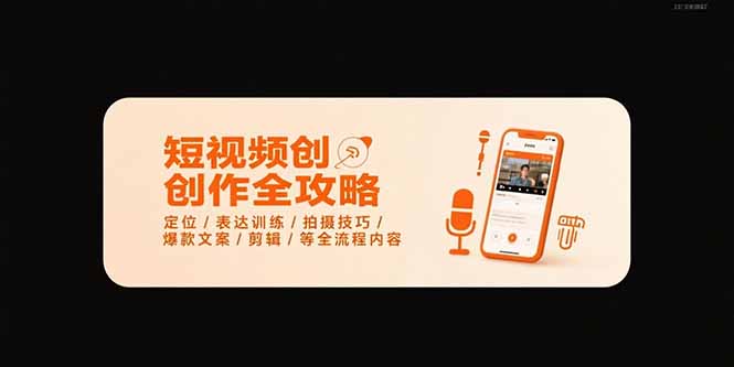 （15495期）短视频创作全攻略-7月，定位/表达训练/拍摄技巧/爆款文案/剪辑/等全流程小白网创_互联网创业项目_网络创业小白网创