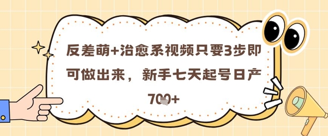 反差萌+治愈系视频只要3步即可做出来，新手七天起号日产7张小白网创_互联网创业项目_网络创业小白网创