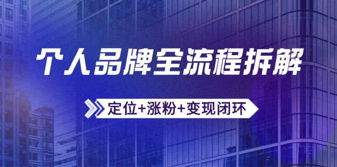 （14799期）个人品牌全流程拆解：定位+涨粉+变现闭环，微信生态运营与资源整合小白网创_互联网创业项目_网络创业小白网创