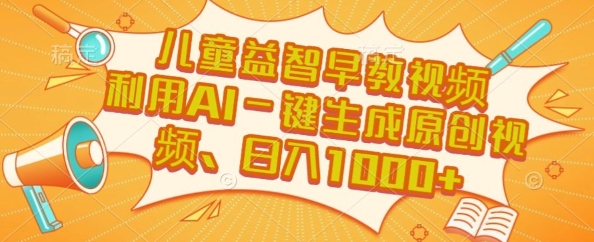 儿童益智早教视频，这个赛道挣翻了，利用AI一键生成原创视频，日入1k+【揭秘】小白网创_互联网创业项目_网络创业小白网创