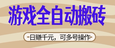 游戏全自动搬砖项目，日入数张，简单无脑有手就行，可矩阵多号操作【揭秘】小白网创_互联网创业项目_网络创业小白网创