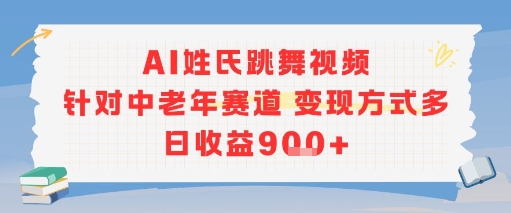 AI姓氏跳舞视频，针对中老年赛道变现方式多，日收益9张+小白网创_互联网创业项目_网络创业小白网创
