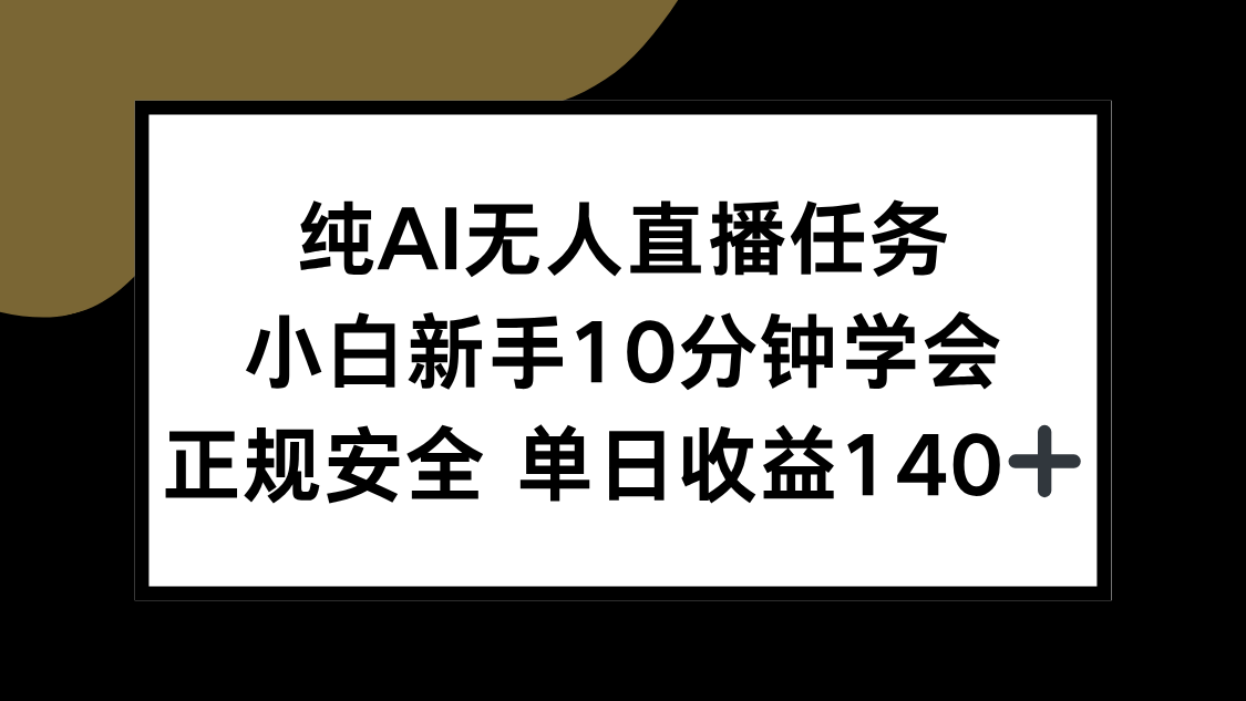 （15334期）纯AI无人直播任务，小白新手10分钟学会 ，正规安全 单日收益140+小白网创_互联网创业项目_网络创业小白网创