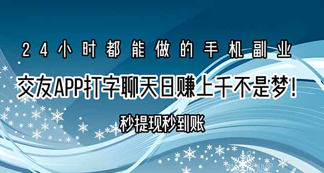 （15548期）交友APP打字聊天赚钱秒提现秒到账，日赚上千不是梦！小白网创_互联网创业项目_网络创业小白网创