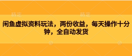闲鱼虚拟资料玩法，两份收益，每天操作十分钟，全自动发货小白网创_互联网创业项目_网络创业小白网创