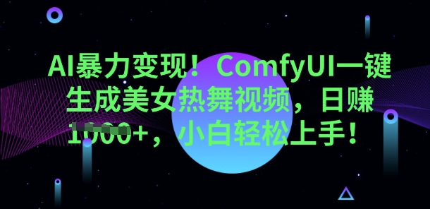 AI暴力变现，ComfyUI一键生成美女热舞视频，小白轻松上手小白网创_互联网创业项目_网络创业小白网创