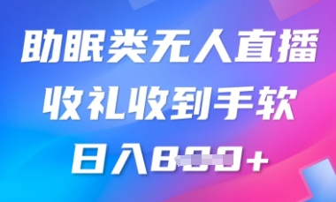 B站助眠类无人直播，2025蓝海赛道，操作简单，礼物收到手软，轻松日入数张小白网创_互联网创业项目_网络创业小白网创