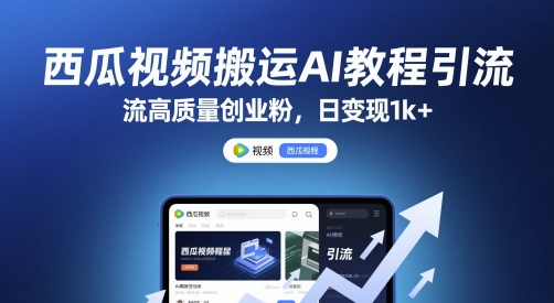 西瓜视频搬运AI教程引流高质量创业粉，日变现1k+【揭秘】小白网创_互联网创业项目_网络创业小白网创