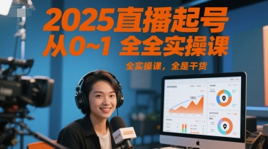 2025直播起号从0~1全实操课，全是干货小白网创_互联网创业项目_网络创业小白网创