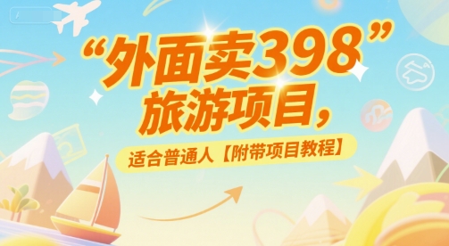 外面卖398的旅游项目，适合普通人【附带项目教程】小白网创_互联网创业项目_网络创业小白网创