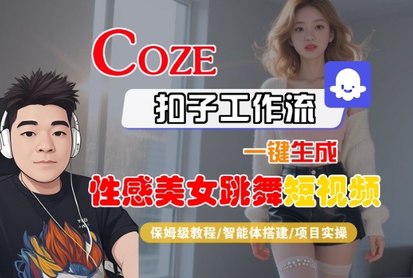 Coze扣子工作流一键生成性感美女跳舞短视频，保姆级教程-智能体搭建-项目实操小白网创_互联网创业项目_网络创业小白网创