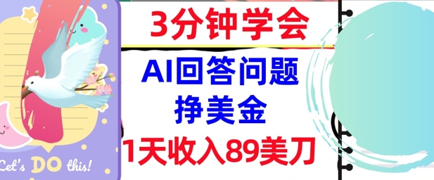 Ai回答问题挣美金，3分钟学会，1天收入89美刀，0门槛，长久被动收入小白网创_互联网创业项目_网络创业小白网创