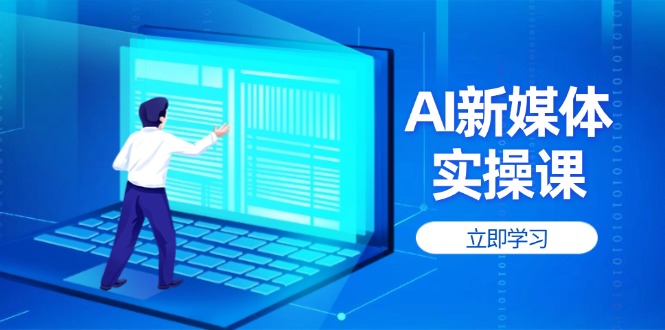 （14346期）AI新媒体实操课，快速提升账号权重，打造高曝光主页与爆款内容小白网创_互联网创业项目_网络创业小白网创
