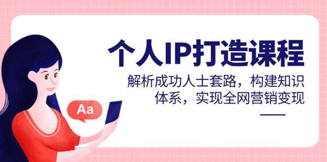 （14777期）个人IP打造课程，解析成功人士套路，构建知识体系，实现全网营销变现小白网创_互联网创业项目_网络创业小白网创