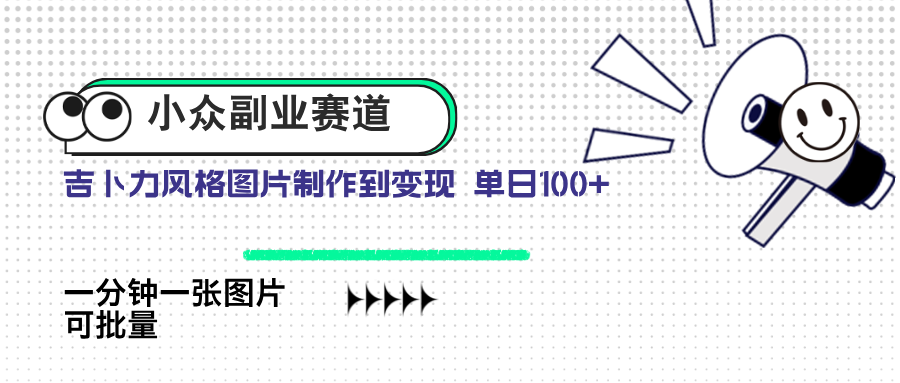 （14515期）小众副业赛道 吉卜力图片售卖 单日100+ AI一键生成小白网创_互联网创业项目_网络创业小白网创