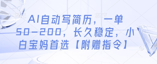 AI自动写简历，一单50-200，长久稳定，小白宝妈首选【附赠指令】小白网创_互联网创业项目_网络创业小白网创