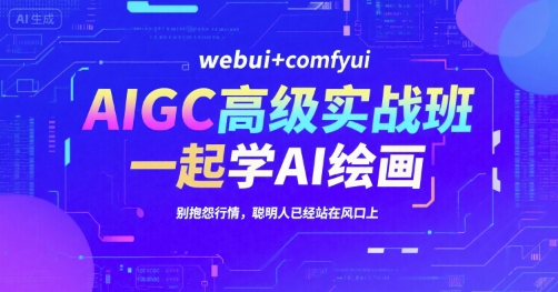 AIGC高级实战班，webui+comfyui，一起学AI绘画，别抱怨行情，聪明人已经站在风口上小白网创_互联网创业项目_网络创业小白网创