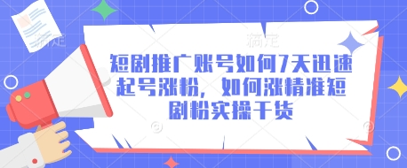 短剧推广账号如何7天迅速起号涨粉，如何涨精准短剧粉实操干货小白网创_互联网创业项目_网络创业小白网创
