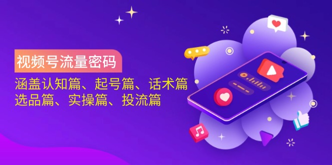 （14124期）视频号流量密码：涵盖认知篇、起号篇、话术篇、选品篇、实操篇、投流篇小白网创_互联网创业项目_网络创业小白网创