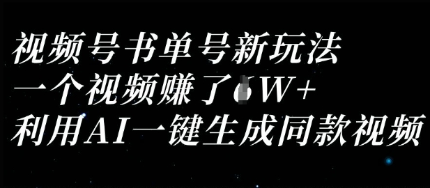 视频号书单号新玩法，一个视频收益过1W，利用AI一键生成同款视频小白网创_互联网创业项目_网络创业小白网创